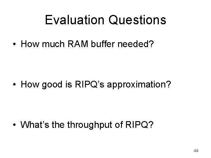 Evaluation Questions • How much RAM buffer needed? • How good is RIPQ’s approximation?