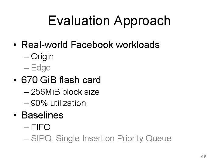 Evaluation Approach • Real-world Facebook workloads – Origin – Edge • 670 Gi. B