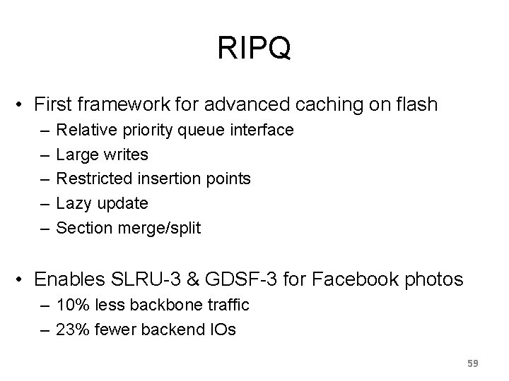 RIPQ • First framework for advanced caching on flash – – – Relative priority