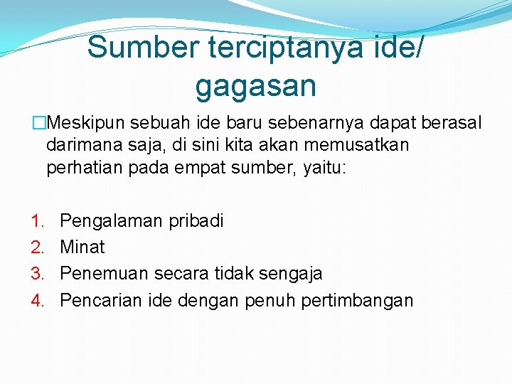 Sumber terciptanya ide/ gagasan �Meskipun sebuah ide baru sebenarnya dapat berasal darimana saja, di