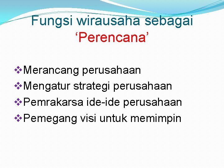 Fungsi wirausaha sebagai ‘Perencana’ v. Merancang perusahaan v. Mengatur strategi perusahaan v. Pemrakarsa ide-ide