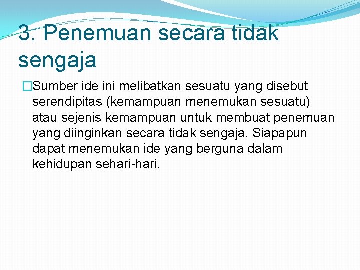 3. Penemuan secara tidak sengaja �Sumber ide ini melibatkan sesuatu yang disebut serendipitas (kemampuan
