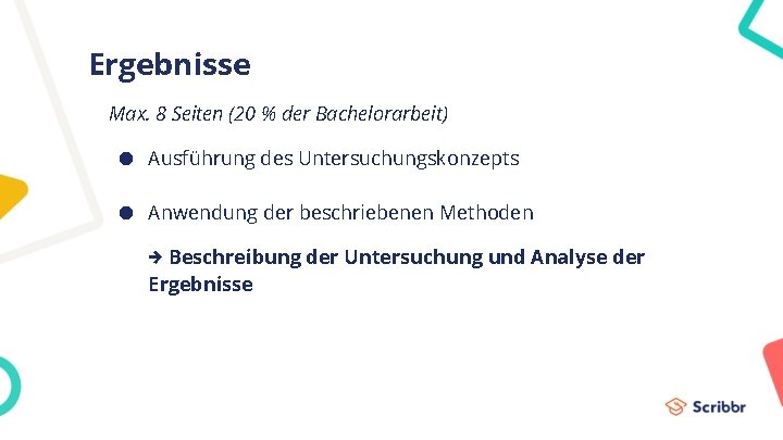 Ergebnisse Max. 8 Seiten (20 % der Bachelorarbeit) ● Ausführung des Untersuchungskonzepts ● Anwendung