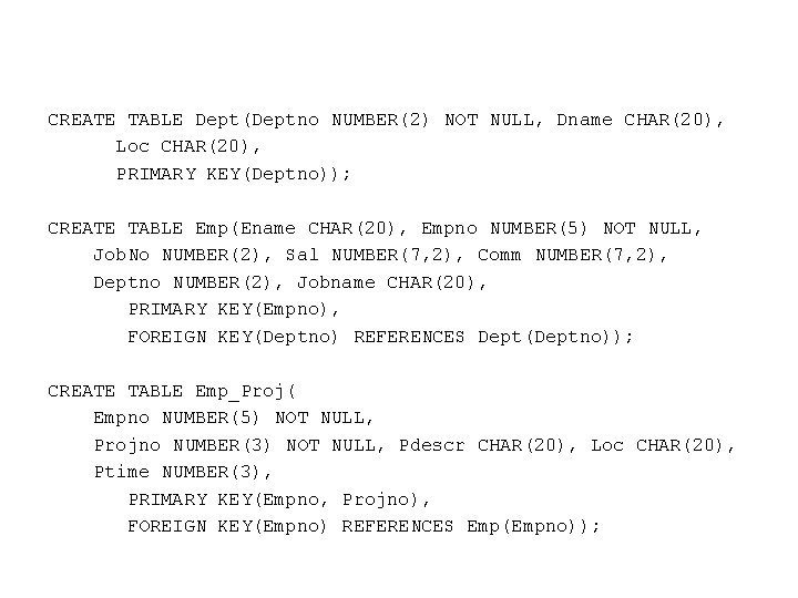 CREATE TABLE Dept(Deptno NUMBER(2) NOT NULL, Dname CHAR(20), Loc CHAR(20), PRIMARY KEY(Deptno)); CREATE TABLE