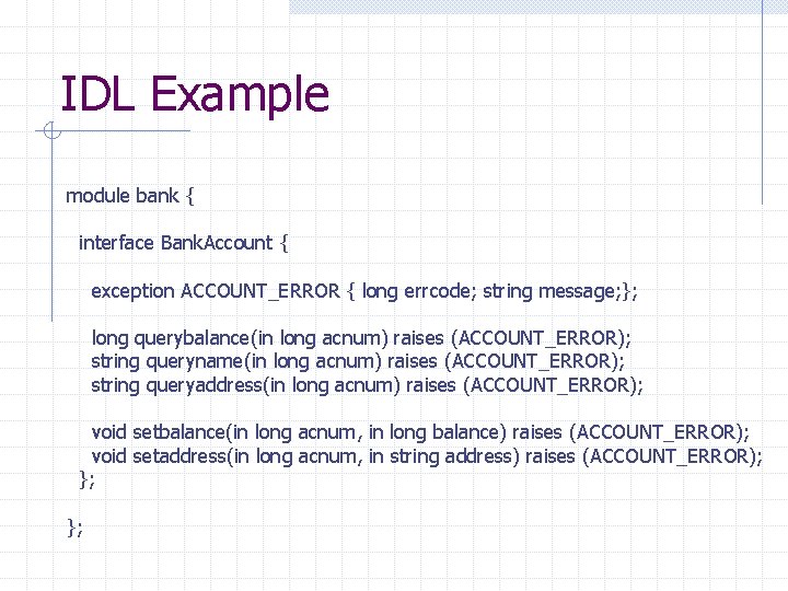 IDL Example module bank { interface Bank. Account { exception ACCOUNT_ERROR { long errcode;