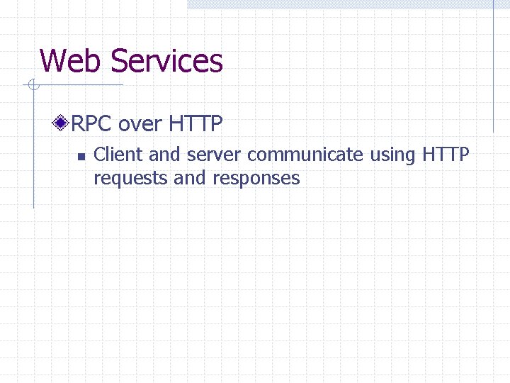 Web Services RPC over HTTP n Client and server communicate using HTTP requests and