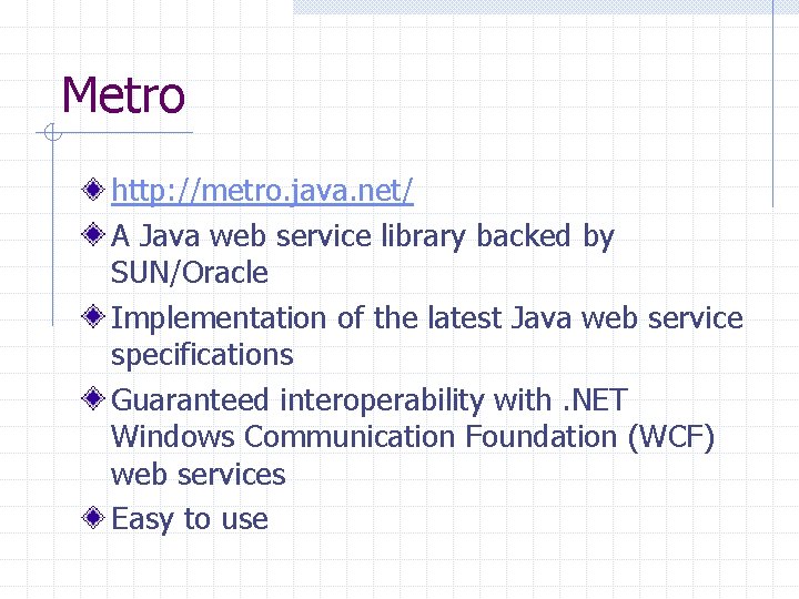 Metro http: //metro. java. net/ A Java web service library backed by SUN/Oracle Implementation