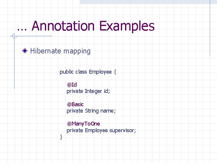 … Annotation Examples Hibernate mapping public class Employee { @Id private Integer id; @Basic