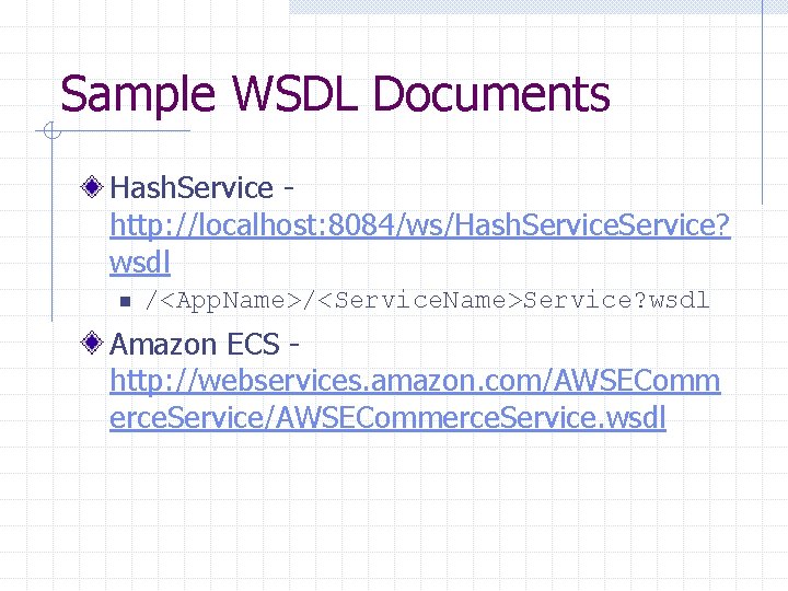 Sample WSDL Documents Hash. Service http: //localhost: 8084/ws/Hash. Service? wsdl n /<App. Name>/<Service. Name>Service?