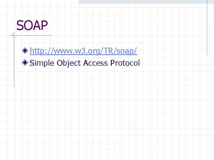 SOAP http: //www. w 3. org/TR/soap/ Simple Object Access Protocol 