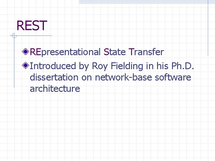 REST REpresentational State Transfer Introduced by Roy Fielding in his Ph. D. dissertation on