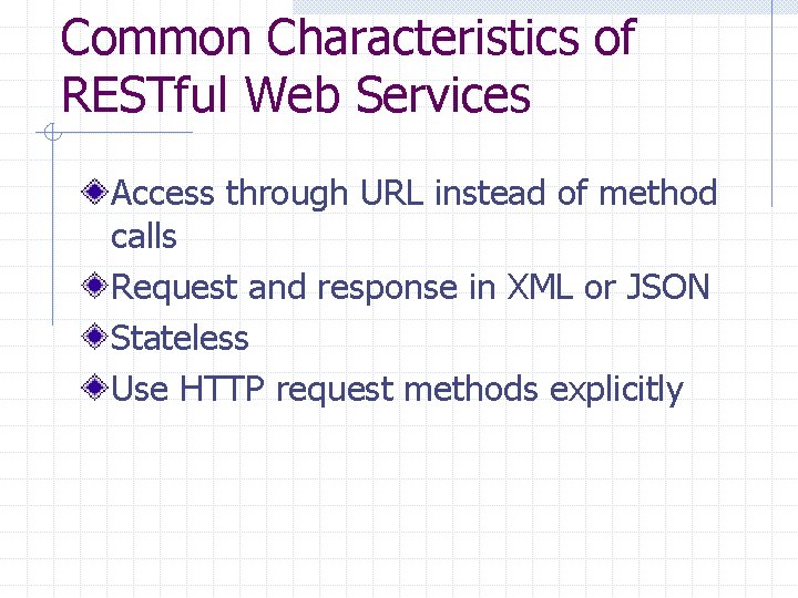 Common Characteristics of RESTful Web Services Access through URL instead of method calls Request