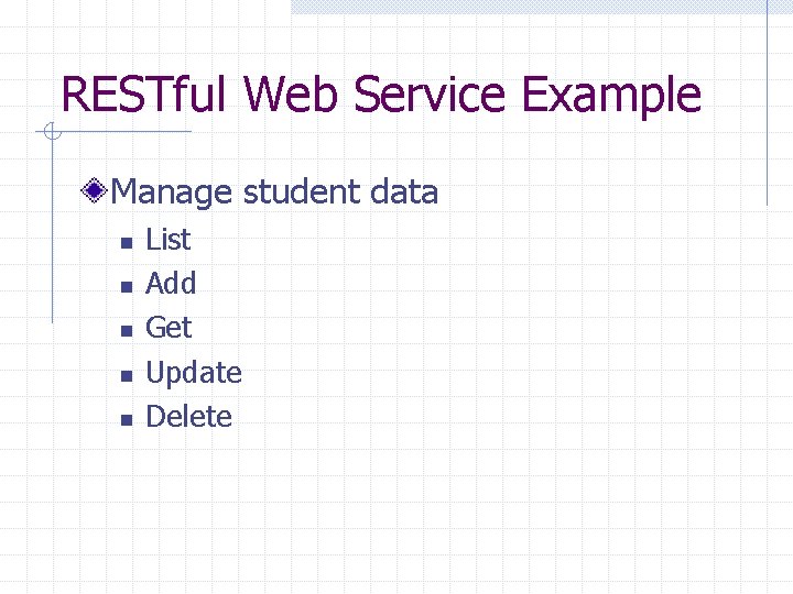 RESTful Web Service Example Manage student data n n n List Add Get Update