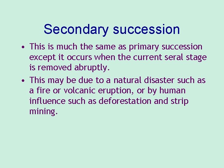 Secondary succession • This is much the same as primary succession except it occurs