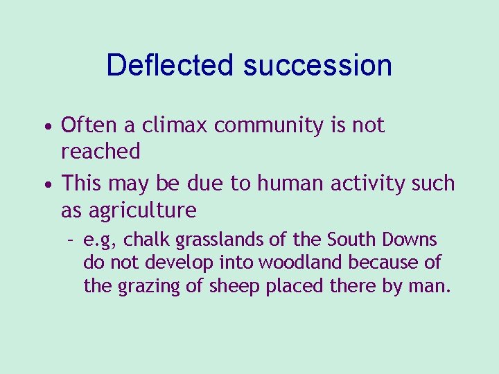 Deflected succession • Often a climax community is not reached • This may be