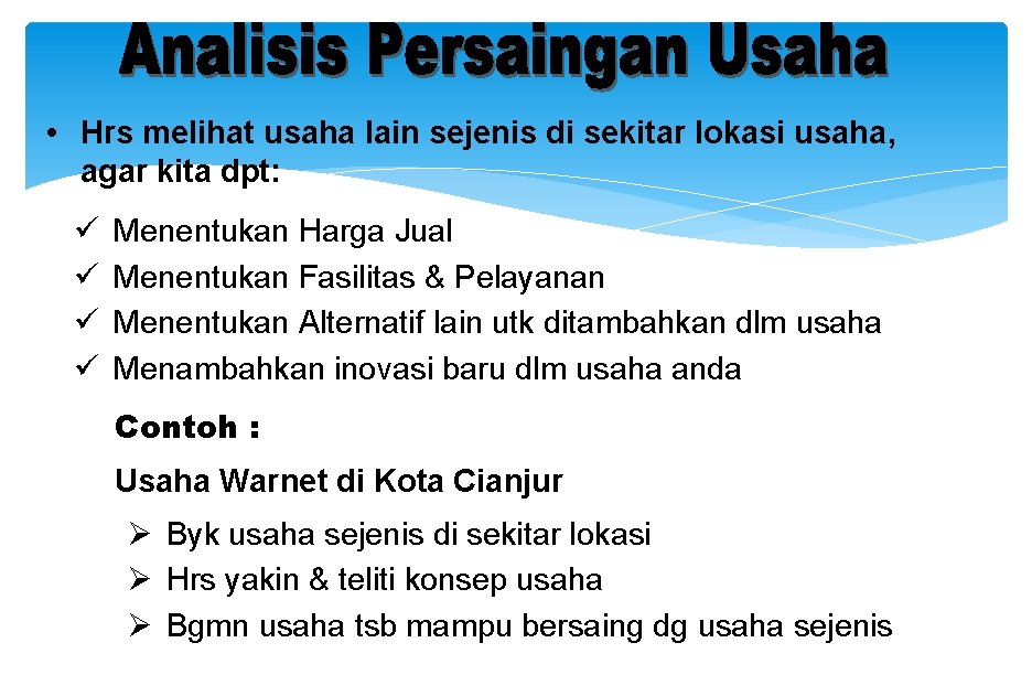  • Hrs melihat usaha lain sejenis di sekitar lokasi usaha, agar kita dpt: