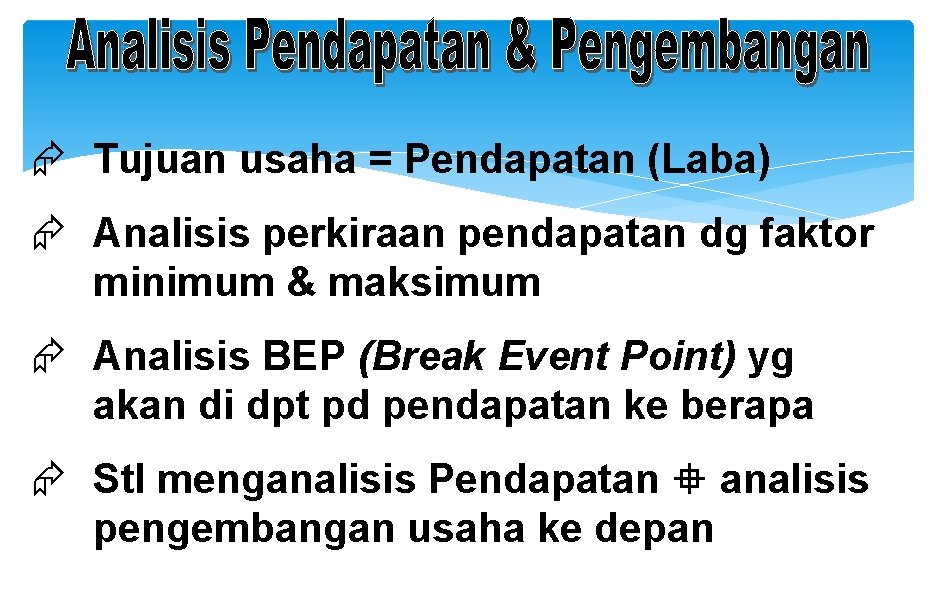  Tujuan usaha = Pendapatan (Laba) Analisis perkiraan pendapatan dg faktor minimum & maksimum