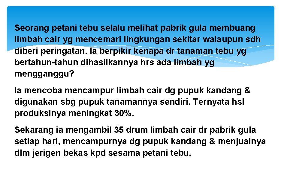 Seorang petani tebu selalu melihat pabrik gula membuang limbah cair yg mencemari lingkungan sekitar