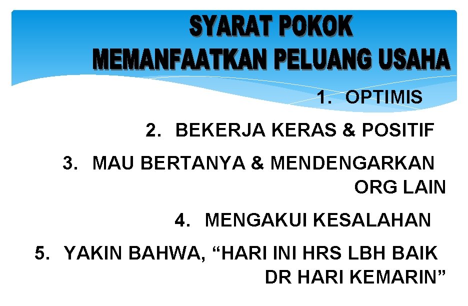 1. OPTIMIS 2. BEKERJA KERAS & POSITIF 3. MAU BERTANYA & MENDENGARKAN ORG LAIN