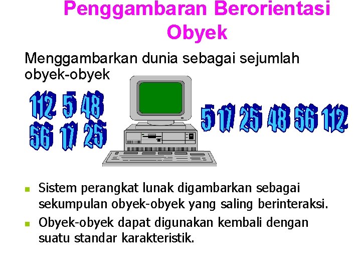 Penggambaran Berorientasi Obyek Menggambarkan dunia sebagai sejumlah obyek-obyek n n Sistem perangkat lunak digambarkan