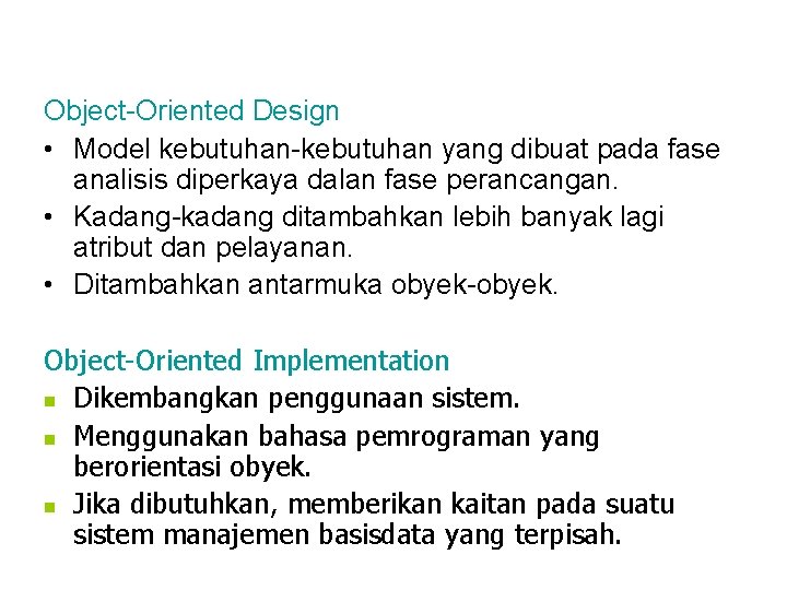 Object-Oriented Design • Model kebutuhan-kebutuhan yang dibuat pada fase analisis diperkaya dalan fase perancangan.