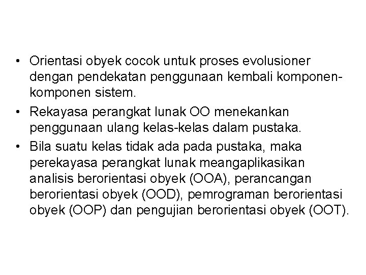  • Orientasi obyek cocok untuk proses evolusioner dengan pendekatan penggunaan kembali komponen sistem.