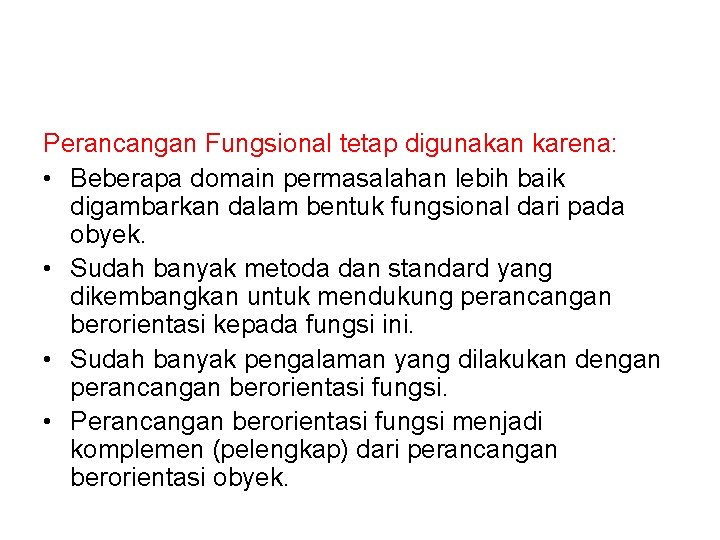 Perancangan Fungsional tetap digunakan karena: • Beberapa domain permasalahan lebih baik digambarkan dalam bentuk