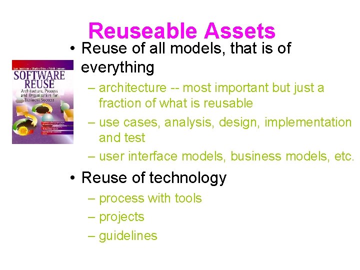 Reuseable Assets • Reuse of all models, that is of everything – architecture --