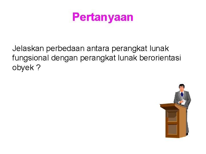 Pertanyaan Jelaskan perbedaan antara perangkat lunak fungsional dengan perangkat lunak berorientasi obyek ? 