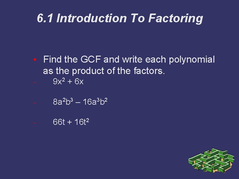 6. 1 Introduction To Factoring • Find the GCF and write each polynomial as