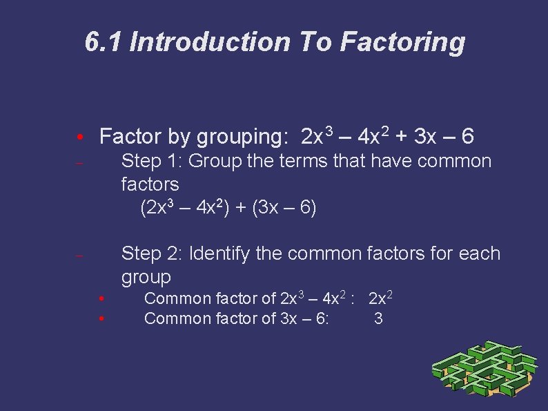 6. 1 Introduction To Factoring • Factor by grouping: 2 x 3 – 4