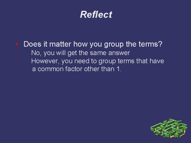Reflect • Does it matter how you group the terms? No, you will get