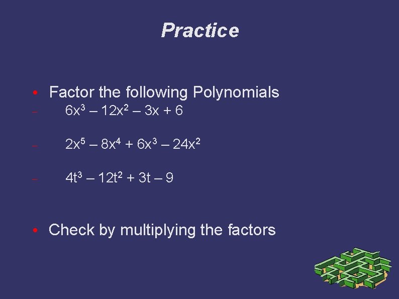 Practice • Factor the following Polynomials 6 x 3 – 12 x 2 –