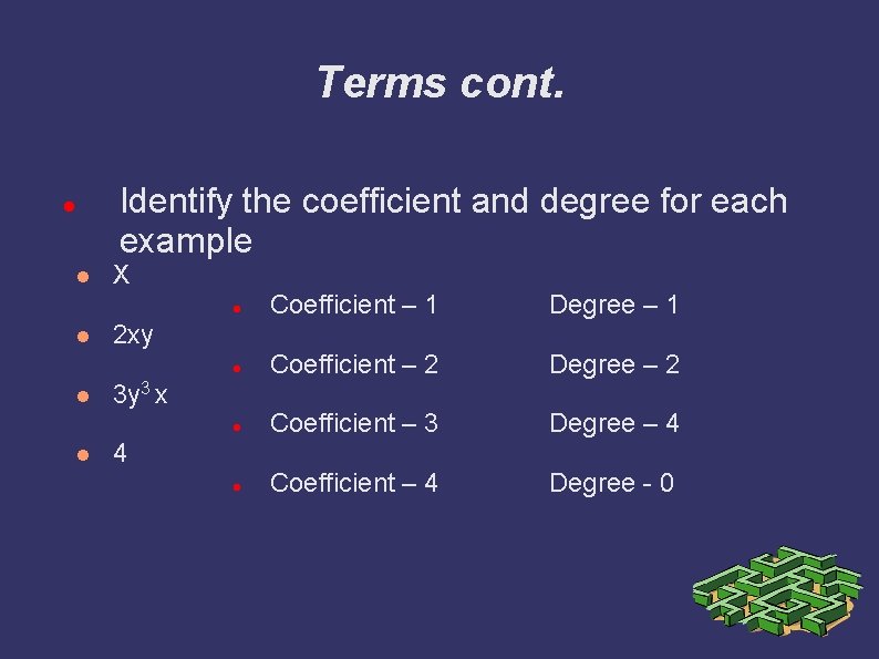 Terms cont. Identify the coefficient and degree for each example X Coefficient – 1