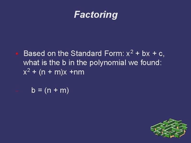 Factoring • Based on the Standard Form: x 2 + bx + c, what