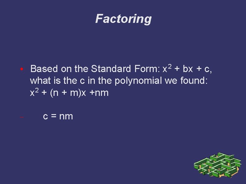 Factoring • Based on the Standard Form: x 2 + bx + c, what