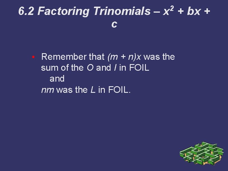 6. 2 Factoring Trinomials – x 2 + bx + c • Remember that