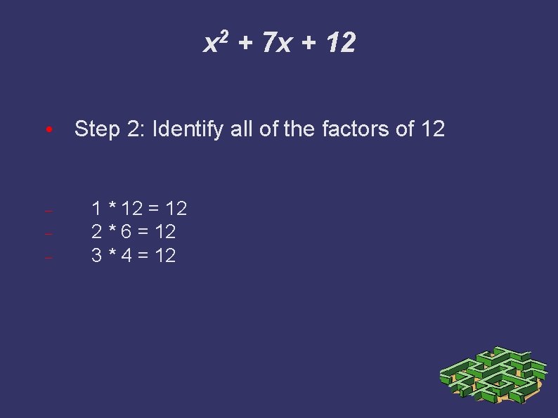 x 2 + 7 x + 12 • Step 2: Identify all of the