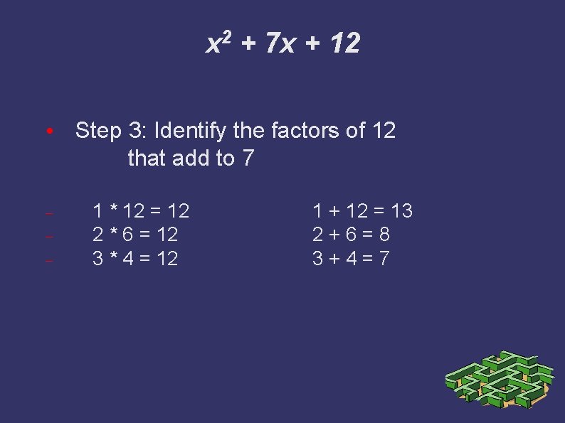 x 2 + 7 x + 12 • Step 3: Identify the factors of