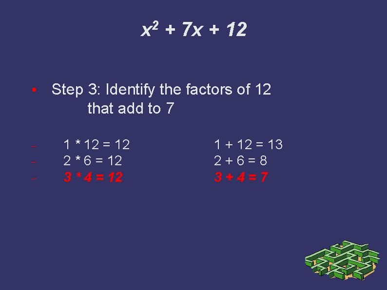 x 2 + 7 x + 12 • Step 3: Identify the factors of