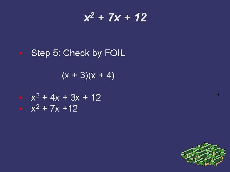 x 2 + 7 x + 12 • Step 5: Check by FOIL (x