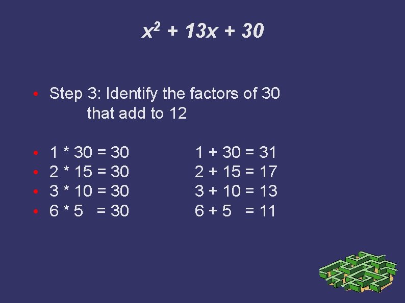 x 2 + 13 x + 30 • Step 3: Identify the factors of