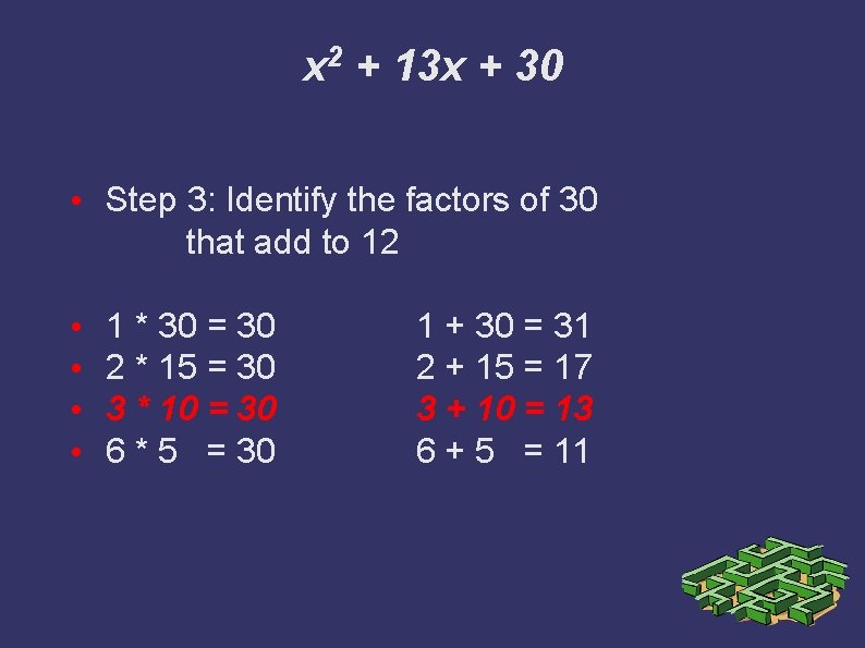 x 2 + 13 x + 30 • Step 3: Identify the factors of