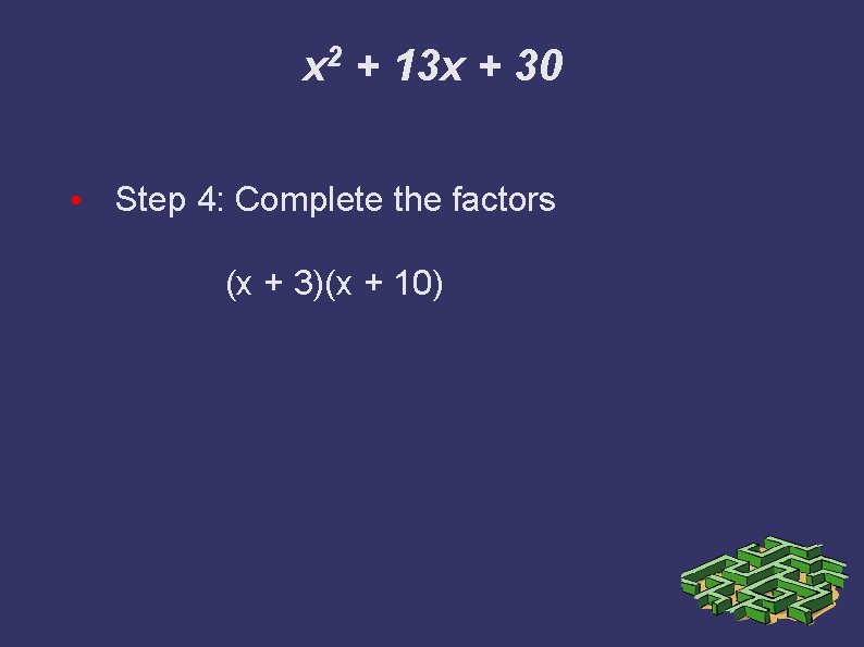 x 2 + 13 x + 30 • Step 4: Complete the factors (x