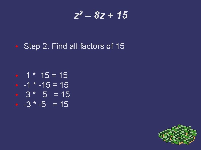 z 2 – 8 z + 15 • Step 2: Find all factors of