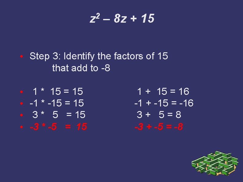 z 2 – 8 z + 15 • Step 3: Identify the factors of