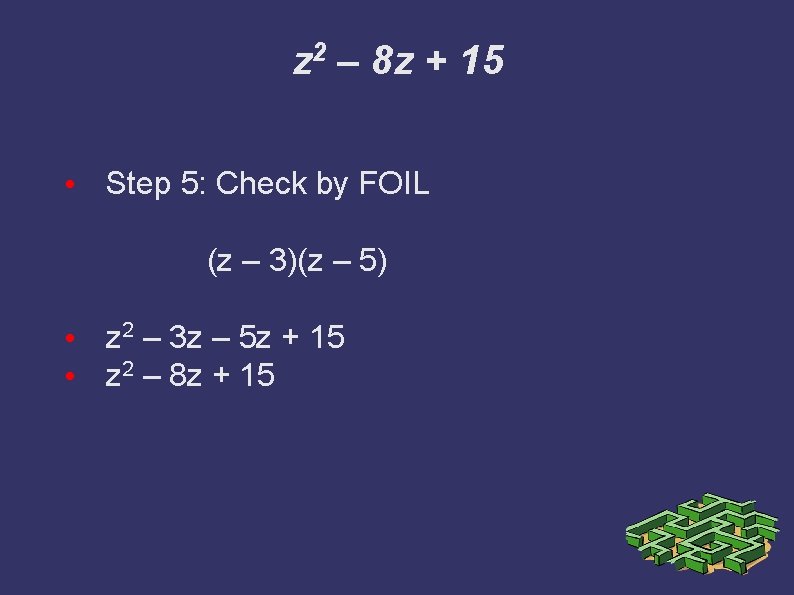 z 2 – 8 z + 15 • Step 5: Check by FOIL (z