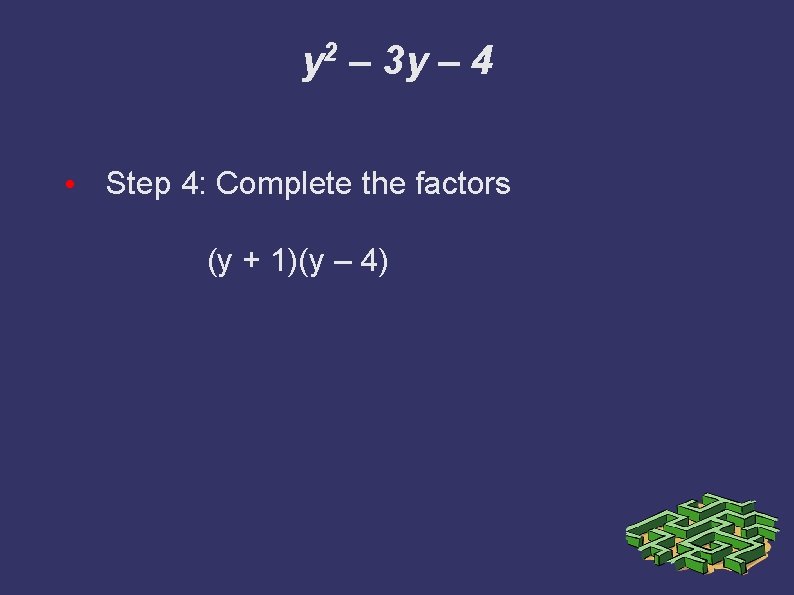 y 2 – 3 y – 4 • Step 4: Complete the factors (y