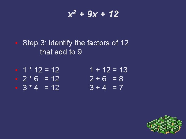 x 2 + 9 x + 12 • Step 3: Identify the factors of