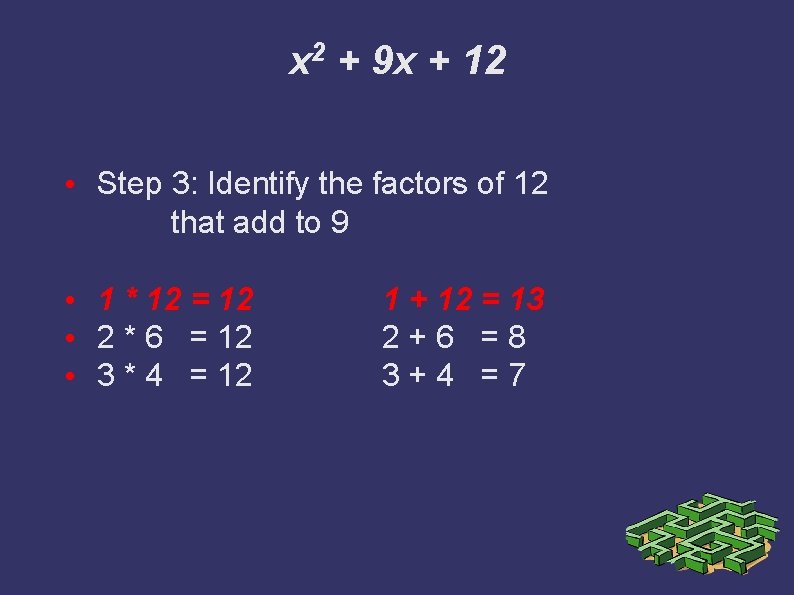 x 2 + 9 x + 12 • Step 3: Identify the factors of